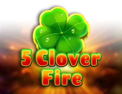 5 Clover Fire Review 2024