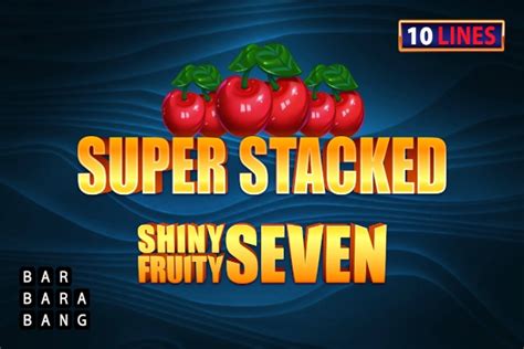 Shiny Fruits Seven 10 Lines Super Stacked Betsson